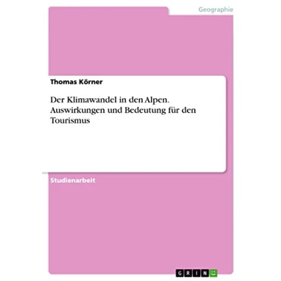 Abbildung von Der Klimawandel in den Alpen. Auswirkungen und Bedeutung für Tourismus