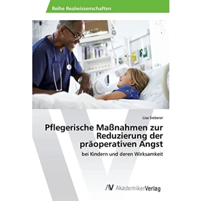 Abbildung von Pflegerische Maßnahmen zur Reduzierung der präoperativen Angst: bei Kindern und deren Wirksamkeit