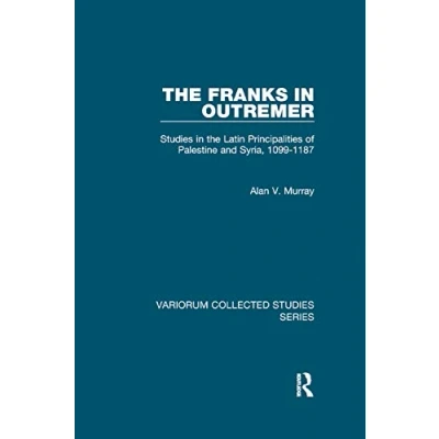 Abbildung von the Franks in Outremer: Studies Latin Principalities of Palestine and Syria 1099 1187 (Variorum Collected Studies)