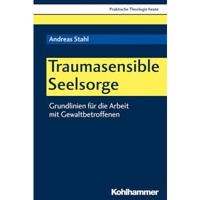 Abbildung von Traumasensible Seelsorge: Grundlinien für die Arbeit mit Gewaltbetroffenen (Praktische Theologie heute, 163, Band 163)