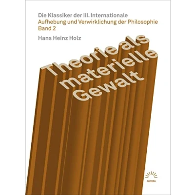 Abbildung von Theorie als materielle Gewalt Die Klassiker der III. Internationale: Aufhebung und Verwirklichung Philosophie Band 2 (aurora verlag)