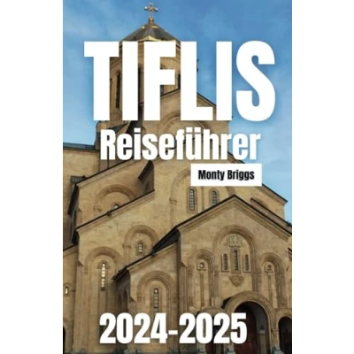 Abbildung von Tiflis Reiseführer 2024 2025: Ihr ultimativer Begleiter zu historischen Sehenswürdigkeiten, lebendiger lokaler Kultur und unvergesslichen Abenteuern in Georgiens Hauptstadt (German Edition)