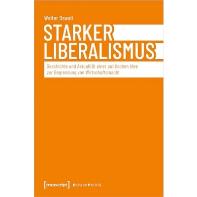 Abbildung von Starker Liberalismus: Geschichte und Aktualität einer politischen Idee zur Begrenzung von Wirtschaftsmacht (Edition Politik)