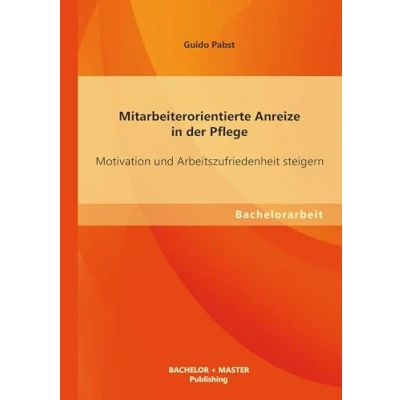 Abbildung von Mitarbeiterorientierte Anreize in der Pflege: Motivation und Arbeitszufriedenheit steigern (Bachelorarbeit)