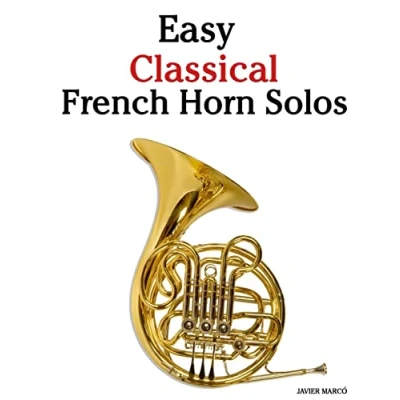 Abbildung von Easy Classical French Horn Solos: Featuring music of Bach, Beethoven, Wagner, Handel and other composers