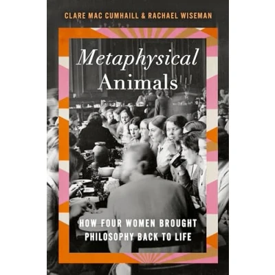 Abbildung von Metaphysical Animals: How Four Women Brought Philosophy Back to Life