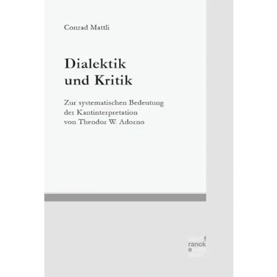 Abbildung von Dialektik und Kritik: zur systematischen Bedeutung der Kantinterpretation von Theodor W. Adorno (Basler Studien Philosophie)