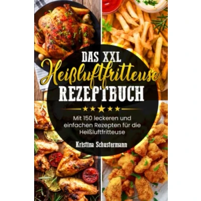 Abbildung von Das XXL Heißluftfritteuse Rezeptbuch: Mit 150 leckeren und einfachen Rezepten für die