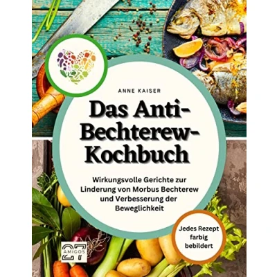 Abbildung von Das Anti Bechterew Kochbuch: Wirkungsvolle Gerichte zur Linderung von Morbus und Verbesserung der Beweglichkeit. Jedes Rezept farbig bebildert