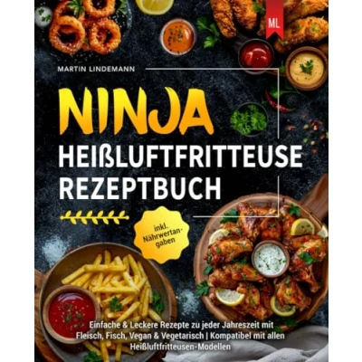 Abbildung von Ninja Heißluftfritteuse Rezeptbuch: Einfache &amp; Leckere Rezepte zu jeder Jahreszeit mit Fleisch, Fisch, Vegan Vegetarisch Kompatibel allen Heißluftfritteusen Modellen inkl. Nährwertangaben