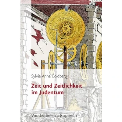 Abbildung von Zeit und Zeitlichkeit im Judentum: Aus Dem Franzosischen Von Marianne Muhlenberg (Jüdische Religion, Geschichte Kultur (JRGK), Band 10)