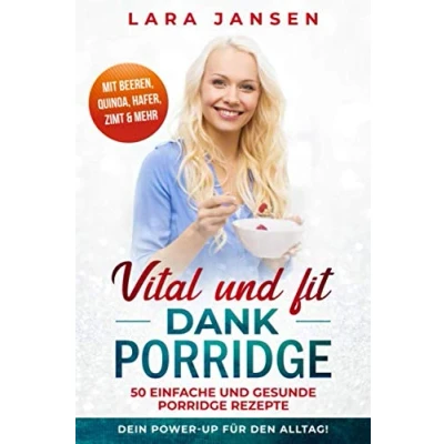 Abbildung von Vital und fit dank Porridge: 50 einfache gesunde Porridge Rezepte mit Beeren, Quinoa, Hafer, Zimt &amp; mehr Dein Power Up für den Alltag!