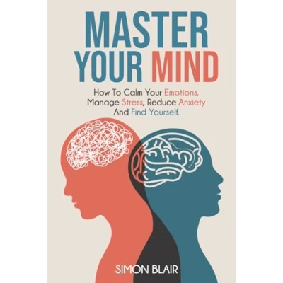 Abbildung von Master Your Mind: How to Calm Emotions, Manage Stress, Reduce Anxiety and Find Yourself