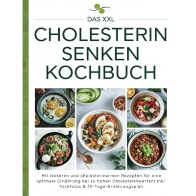 Abbildung von Das XXL Cholesterin senken Kochbuch: Mit leckeren und cholesterinarmen Rezepten für eine optimale Ernährung bei zu hohen Cholesterinwerten! Inkl. Farbfotos &amp; 14 Tage Ernährungsplan