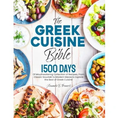 Abbildung von the Greek Cuisine Bible: 1500 Days of Mouthwatering Collection Recipes, From Classic Souvlaki to Modern Mezze Explore Best