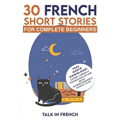 Abbildung von 30 French Short Stories for Complete Beginners: Improve your reading and listening skills in (Learn Beginners, Band 1)