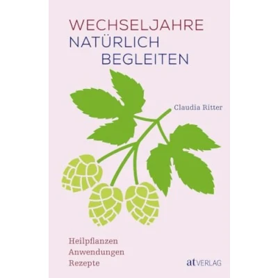 Abbildung von Wechseljahre natürlich begleiten: Heilpflanzen, Anwendungen &amp; Rezepte Ein ganzheitlicher Ratgeber mit Heilpflanzenporträts und Ernährungstipps für Frauen in der Lebensmitte