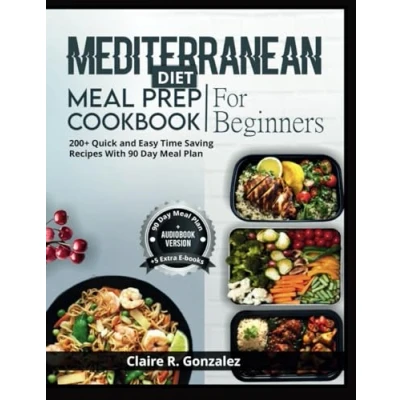 Abbildung von Mediterranean Diet Meal Prep Cookbook For Beginners: 200+ quick and easy time saving recipes with 90 day plan