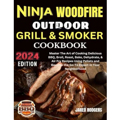 Abbildung von Ninja Woodfire Outdoor Grill &amp; Smoker Cookbook 2024: Master the Art of Cooking Delicious BBQ, Broil, Roast, Bake, Dehydrate, Air Fry Recipes Using ... Become Go To Expert in Your Neighborhood