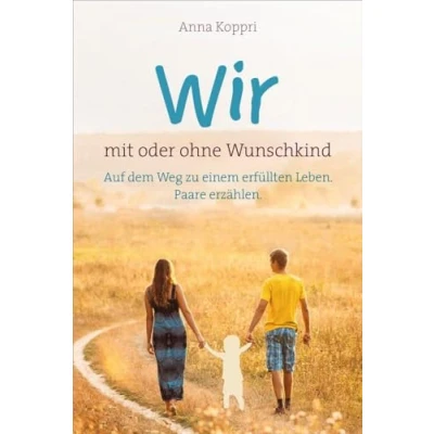 Abbildung von Wir mit oder ohne Wunschkind: Auf dem Weg zu einem erfüllten Leben. Paare erzählen.