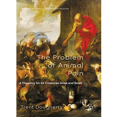 Abbildung von The Problem of Animal Pain: A Theodicy For All Creatures Great And Small (Palgrave Frontiers in Philosophy Religion)