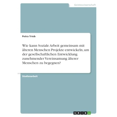 Abbildung von Wie kann Soziale Arbeit gemeinsam mit älteren Menschen Projekte entwickeln, um der gesellschaftlichen Entwicklung zunehmender Vereinsamung älterer zu begegnen?