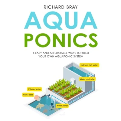 Abbildung von Aquaponics: 4 Easy and Affordable Ways to Build Your Own Aquaponic System Raise Fish Plants Together