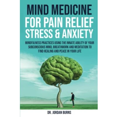Abbildung von Mind Medicine For Pain Relief, Stress and Anxiety: Mindfulness Practices Using the Innate Ability of Your Subconscious Mind, Breathwork Meditation to Find Healing Peace in Life