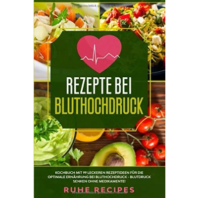 Abbildung von Rezepte bei Bluthochdruck: Kochbuch mit 99 leckeren Rezeptideen für die optimale Ernährung Bluthochdruck Blutdruck senken ohne Medikamente! (Gesunde Rezepte, Band 1)