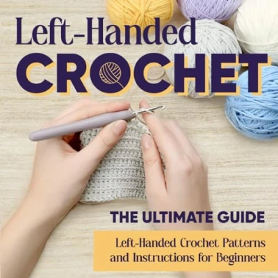 Abbildung von Left Handed Crochet: The Ultimate Guide Crochet Patterns and Instructions for Beginners
