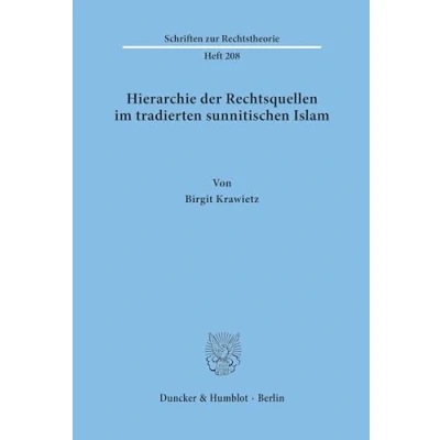 Abbildung von Hierarchie der Rechtsquellen im tradierten sunnitischen Islam. (Schriften zur Rechtstheorie; RT 208): Habilitationsschrift