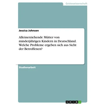 Abbildung von Alleinerziehende Mütter von minderjährigen Kindern in Deutschland. Welche Probleme ergeben sich aus Sicht der Betroffenen?