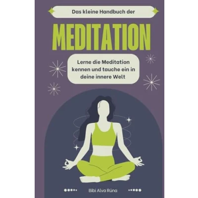 Abbildung von Das kleine Handbuch der Meditation: Lerne die Meditation kennen und tauche mit ihr ein, in deine innere Welt.