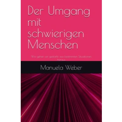 Abbildung von Der Umgang mit schwierigen Menschen: Wie gehen wir gestärkt aus bestimmten Situationen heraus