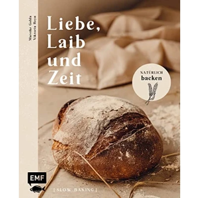 Abbildung von Liebe, Laib und Zeit Natürlich Brot backen: 70 Rezepte: Buchweizen Sauerteigbrot, Walnussbrot, Franzbrötchen, Zucchini Zitronen Kuchen mit Pistazienguss mehr