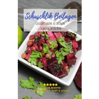Abbildung von Schaschlik Beilagen: Grillbeilagen für deine Schaschlikspieße Einfache und Leckere Beilagen zum Grillen (Schaschlik Rezepte von Sascha Schaschlik)