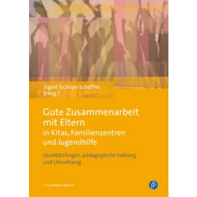 Abbildung von Gute Zusammenarbeit mit Eltern in Kitas, Schulen und Jugendhilfe: Qualitätsfragen, pädagogische Haltung Umsetzung