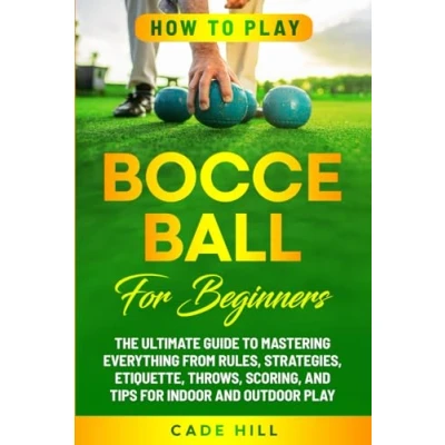 Abbildung von How to Play Bocce Ball for Beginners: The Ultimate Guide Mastering Everything from Rules, Strategies, Etiquette, Throws, Scoring, and Tips Indoor Outdoor (Learning Sports)