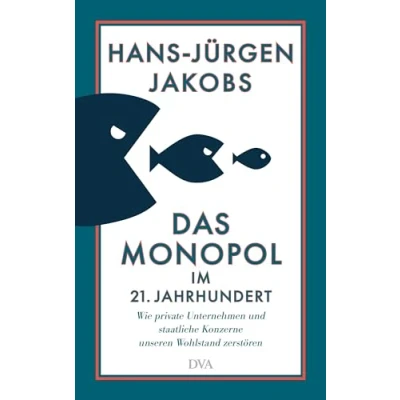 Abbildung von Das Monopol im 21. Jahrhundert: Wie private Unternehmen und staatliche Konzerne unseren Wohlstand zerstören Mit zahlreichen vierfarbigen Abbildungen auf der Basis neuester Daten