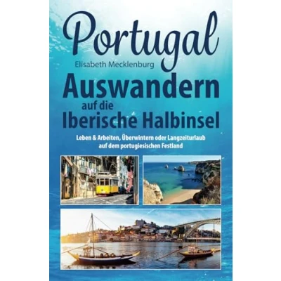 Abbildung von Portugal Auswandern auf die Iberische Halbinsel: Leben &amp; Arbeiten, Überwintern oder Langzeiturlaub dem portugiesischen Festland