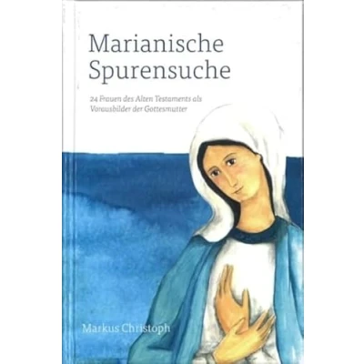 Abbildung von Marianische Spurensuche: 24 Frauen des Alten Testaments als Vorausbilder der Gottesmutter
