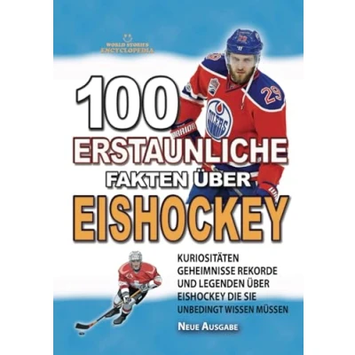 Abbildung von 100 ERSTAUNLICHE FAKTEN Über EISHOCKEY: Kuriositäten Geheimnisse Rekorde UND Legenden Eishockey Die Sie Unbedingt Wissen Müssen (ERSTAUNLICHE GESCHICHTEN KURIOSITÄTEN)