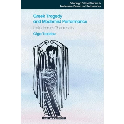 Abbildung von Greek Tragedy and Modernist Performance: Hellenism As Theatricality (Edinburgh Critical Studies in Modernism, Drama Performance)
