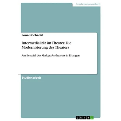 Abbildung von Intermedialität im Theater. Die Modernisierung des Theaters: Am Beispiel Markgrafentheaters in Erlangen
