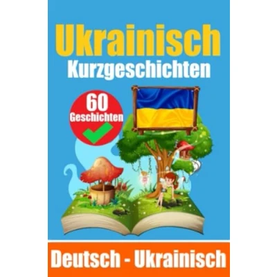 Abbildung von Kurzgeschichten auf Ukrainisch Deutsch und Nebeneinander: Lernen Sie die Sprache Zweisprachige (Bücher zum Ukrainischlernen, Band 1)