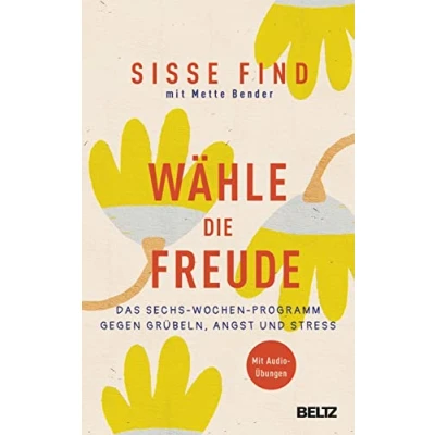Abbildung von Wähle die Freude: Das Sechs Wochen Programm gegen Grübeln, Angst und Stress. Mit Audioübungen