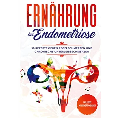 Abbildung von Ernährung bei Endometriose: 50 Rezepte gegen Regelschmerzen und chronische Unterleibsschmerzen Inklusive Nährwertangaben