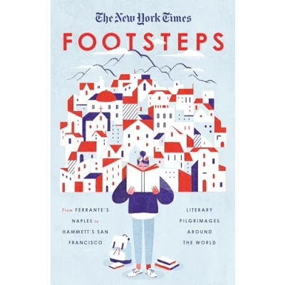 Abbildung von the New York Times: Footsteps: From Ferrante&#039;s Naples to Hammett&#039;s San Francisco, Literary Pilgrimages Around World