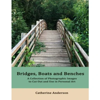 Abbildung von Bridges, Boats and Benches: A Collection of Photographic Images for Use in Personal Art