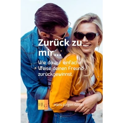 Abbildung von Zurück zu mir … Wie du deinen Ex Partner zurückbekommen kannst Liebe: Angst überwinden: auf einfache Weise Freund zurückgewinnst Ein Ratgeber nicht nur für Frauen
